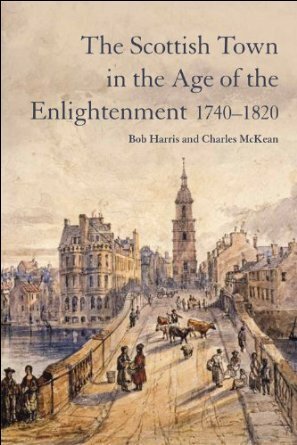 The Scottish Town in the Age of the Enlightenment 1740-1820 by Charles McKean, Bob Harris