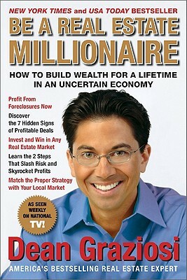 Be a Real Estate Millionaire: How to Build Wealth for a Lifetime in an Uncertain Economy by Dean Graziosi