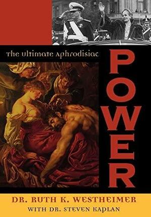 Power: The Ultimate Aphrodisiac by Ruth Karola Westheimer, Steven Kaplan