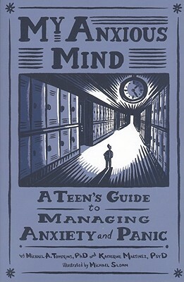 My Anxious Mind: A Teen's Guide to Managing Anxiety and Panic by Michael Anthony Tompkins, Katherine A. Martinez