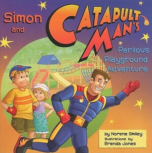 Simon and Catapult Man's Perilous Playground Adventure by Norene Smiley