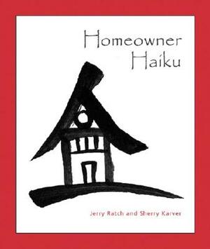 Homeowner Haiku by Sherry Karver, Jerry Ratch