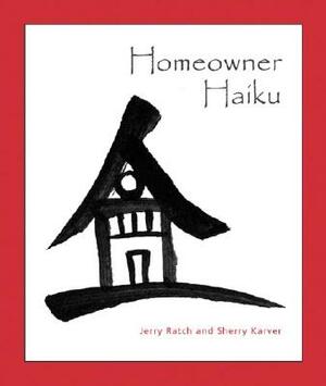 Homeowner Haiku by Jerry Ratch, Sherry Karver