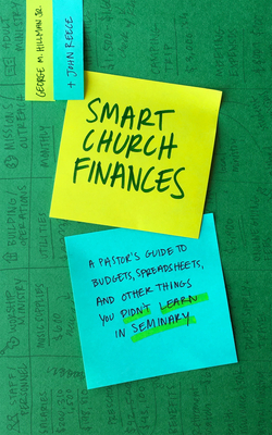 Smart Church Finances: A Pastor's Guide to Budgets, Spreadsheets, and Other Things You Didn't Learn in Seminary by John Reece, George M. Hillman Jr