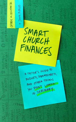 Smart Church Finances: A Pastor's Guide to Budgets, Spreadsheets, and Other Things You Didn't Learn in Seminary by George M. Hillman Jr, John Reece