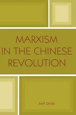 Marxism in the Chinese Revolution by Arif Dirlik