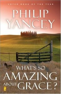 What's So Amazing About Grace? by Philip Yancey