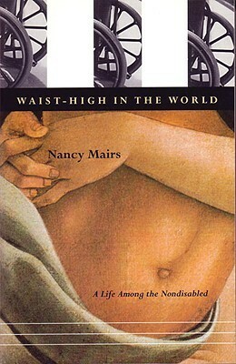 Waist-High in the World: A Life Among the Nondisabled by Nancy Mairs