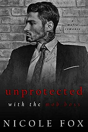 Unprotected With the Mob Boss by Nicole Fox