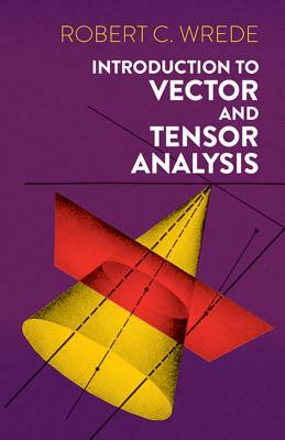 Introduction to Vector and Tensor Analysis by Robert C. Wrede