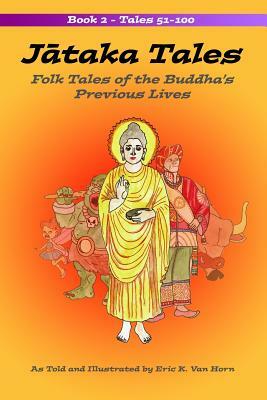 Jataka Tales: Volume 2: Folk Tales of the Buddha's Previous Lives by Eric K. Van Horn