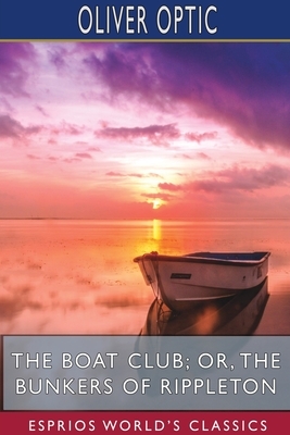 The Boat Club; or, The Bunkers of Rippleton (Esprios Classics) by Oliver Optic