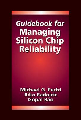 Guidebook for Managing Silicon Chip Reliability by Riko Radojcic, Michael Pecht, Gopal Rao