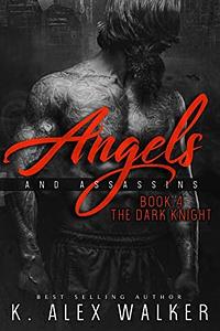 Angels and Assassins 4: The Dark Knight by K. Alex Walker