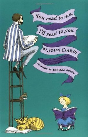 You Read to Me, I'll Read to You by Edward Gorey, John Ciardi