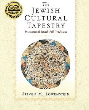 The Jewish Cultural Tapestry: International Jewish Folk Traditions by Steven M. Lowenstein
