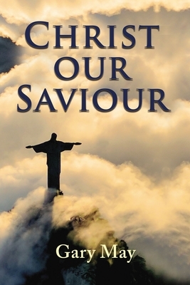 Christ Our Saviour by Gary May