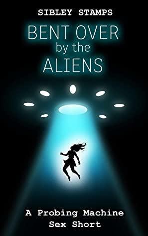 Bent Over by the Aliens by Sibley Stamps