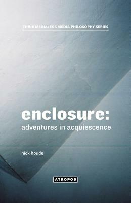 Enclosure: Adventures in Acquiescence by Nick Houde