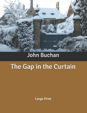 The Gap in the Curtain: Large Print by John Buchan