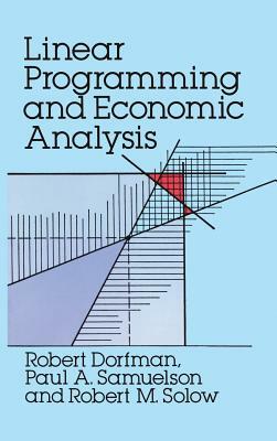 Linear Programming and Economic Analysis by Robert M. Solow, Robert Dorfman, Paul A. Samuelson