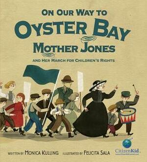On Our Way to Oyster Bay: Mother Jones and Her March for Children's Rights by Felicita Sala, Monica Kulling