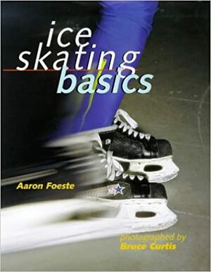 Ice Skating Basics by Aaron Foeste, Bruce Curtis