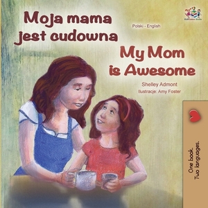 My Mom is Awesome (Polish English Bilingual Book) by Kidkiddos Books, Shelley Admont