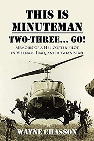 This is Minuteman: Two-Three... Go!: Memoirs of a Helicopter Pilot in Vietnam, Iraq, and Afghanistan by Rodney Miles, Wayne Chasson