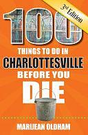 100 Things to Do in Charlottesville Before You Die, 3rd Edition by Marijean Oldham