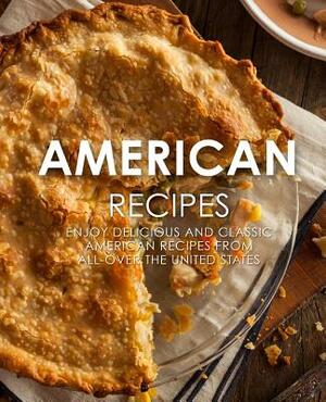 American Recipes: Enjoy Delicious and Classical American Recipes from All-Over the United States (2nd Edition) by Booksumo Press