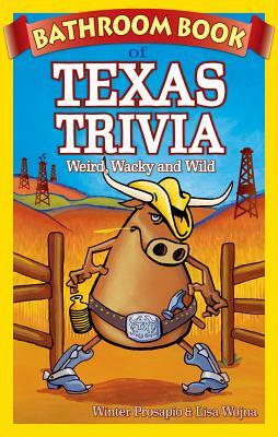 Bathroom Book of Texas Trivia: Weird, Wacky and Wild by Winter Prosapio, Lisa Wojna