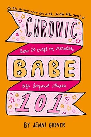 ChronicBabe 101: How to Craft an Incredible Life Beyond Illness by Jenni Grover