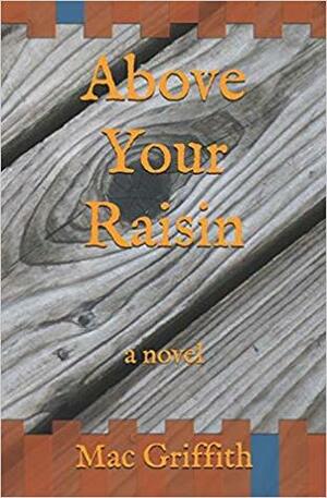 Above Your Raisin by Mac Griffith