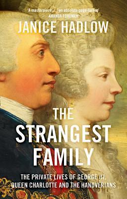 The Strangest Family: The Private Lives of George III, Queen Charlotte and the Hanoverians by Janice Hadlow