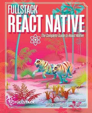 Fullstack React Native: Create beautiful mobile apps with JavaScript and React Native by Houssein Djirdeh, Anthony Accomazzo, Sophia Shoemaker