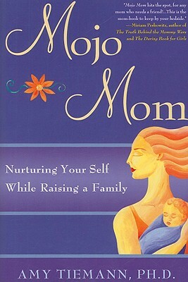 Mojo Mom: Nurturing Your Self While Raising a Family by Amy Tiemann