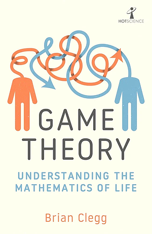 Game Theory: Understanding the Mathematics of Life by Brian Clegg