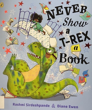 Never Show A T-Rex A Book! by Rashmi Sirdeshpande, Diane Ewen