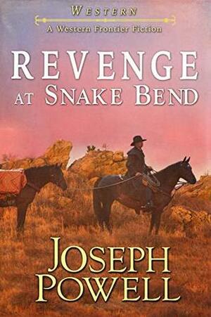 Western: Revenge at Snake Bend (A Western Frontier Fiction) by Joseph Powell