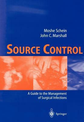 Source Control: A Guide to the Management of Surgical Infections by Moshe Schein, John C. Marshall