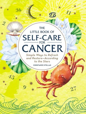 The Little Book of Self-Care for Cancer: Simple Ways to Refresh and Restore—According to the Stars by Constance Stellas