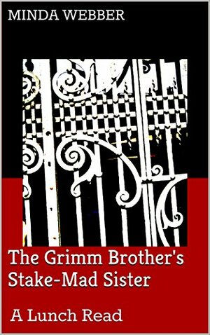 The Grimm Brother's Stake-Mad Sister: A Lunch Read by Minda Webber