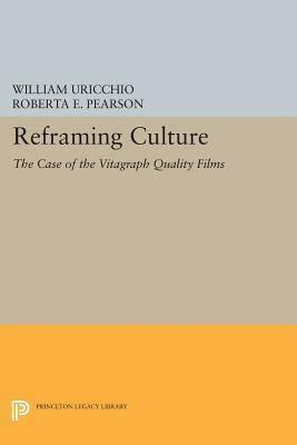 Reframing Culture: The Case of the Vitagraph Quality Films by Roberta E. Pearson, William Uricchio