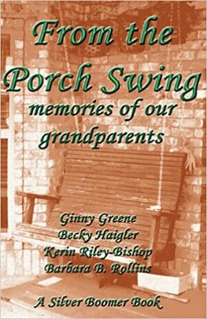 From the Porch Swing - Memories of Our Grandparents by T. Fox Dunham, Alice King Greenwood, Patricia Cochran Murrell, Pat Capps Mehaffey, Joy Harold Helsing, Betty Wilson Beamguard, Renie Burghardt, Mary Krauss, Barbara B. Rollins, Linda O'Connell, Gary Bloom, Wynne Huddleston, Rebecca Anne Renner, Barbara Darnall, Sally Clark, Kerin Riley-Bishop, Glenda Barrett, Sheryl L. Nelms, Lee Ann Sontheimer Murphy, Diana Raab, Sarah Charsley, Teresa Tumminello Brader, G.K. Adams, Jim Pascual Agustin, Lynn Pinkerton, Becky Haigler, Pat Kelsey, Peter Goodwin, Karen O'Leary, Madeleine McDonald, Ginny Greene, Roxanne Hoffman, Karen Beatty, Renee Emerson, Violet Greene, Joanne Faries, Johnsie Noel, Jayne Jaudon Ferrer, Ann Howells, Carol Lynn Stevenson Grellas, Donna Jo Stone, Tiffany Streifel McCone, Carol E. Ayer, Margaret Gish Miller, Bruce Lader