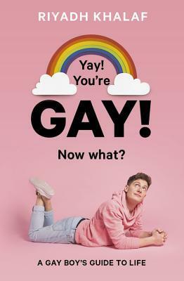Yay! You're Gay! Now What?: A Gay Boy's Guide to Life by Melissa McFeeters, Riyadh Khalaf