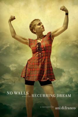 No Walls and the Recurring Dream: A Memoir by Ani Difranco