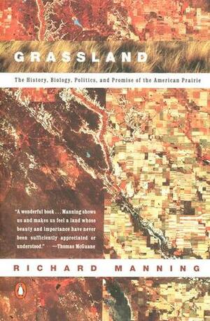 Grassland: The History, Biology, Politics, And Promise Of The American Prairie by Richard Manning