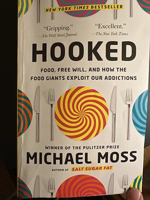 Hooked: Food, Free Will, and How the Food Giants Exploit Our Addictions by Michael Moss