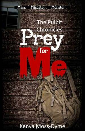 The Pulpit Chronicles: Prey For Me by Kenya Moss-Dyme